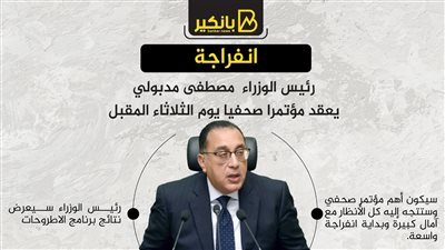 انفراجة .. رئيس الوزراء  مصطفى مدبولي يعقد مؤتمرا صحفيا يوم الثلاثاء المقبل