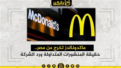 ماكدونالدز تخرج من مصر.. حقيقة المنشورات المتداولة ورد الشركة