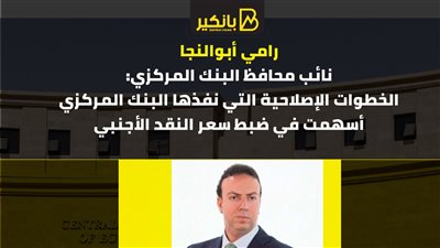 رامي ابوالنجا: الخطوات الإصلاحية التي نفذها البنك المركزي أسهمت في ضبط سعر النقد الأجنبي