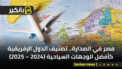 مصر في الصدارة.. تصنيف الدول الإفريقية كأفضل الوجهات السياحية (2024 – 2025)