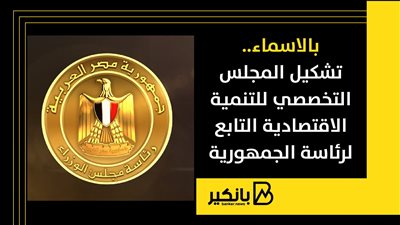 بالاسماء.. تشكيل المجلس التخصصي للتنمية الاقتصادية التابع لرئاسة الجمهورية