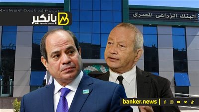 تصريحات هامة للسيسي .. اتفاقية جديدة للبنك الزراعي.. وساويرس يكشف موقفه من شراء بنك شهير