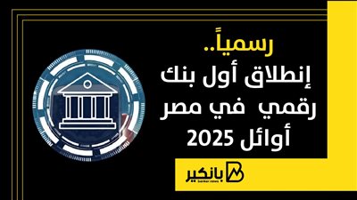 رسمياً.. إنطلاق أول بنك رقمي في مصر أوائل 2025