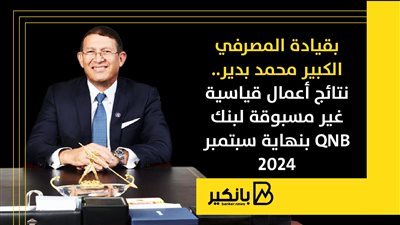 بقيادة المصرفي الكبير محمد بدير.. نتائج أعمال قياسية غير مسبوقة لبنك QNB بنهاية سبتمبر 2024