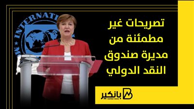 تصريحات غير مطمئنة من مديرة صندوق النقد الدولي