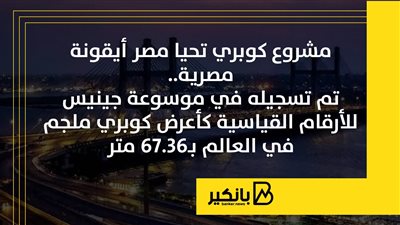 مشروع كوبري تحيا مصر أيقونة مصرية..تم تسجيله في موسوعة جينيس للأرقام القياسية