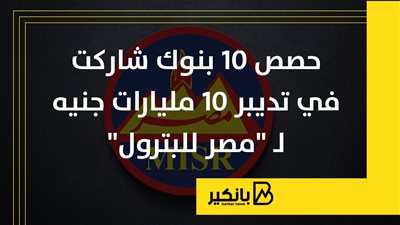 حصص 10 بنوك شاركت في تدبير 10 مليارات جنيه لـ 