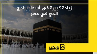زيادة كبيرة في أسعار برامج الحج في مصر
