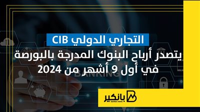 التجاري الدولي CIB يتصدر أرباح البنوك المدرجة بالبورصة في أول 9 أشهر من 2024