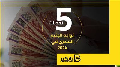 5 تحديات تواجه الجنيه المصري في 2024