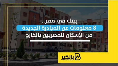 بيتك في مصر.. 8 معلومات عن المبادرة الجديدة من الإسكان للمصريين بالخارج 