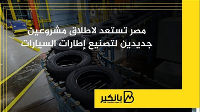 مصر تستعد لاطلاق مشروعين جديدين لتصنيع إطارات السيارات 