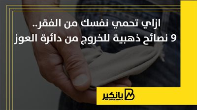 ازاي تحمي نفسك من الفقر.. 9 نصائح ذهبية للخروج من دائرة العوز | إنفوجراف