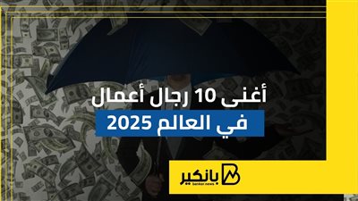 أغنى 10 رجال أعمال في العالم 2025 | إنفوجراف