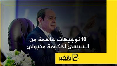 10 توجيهات حاسمة من السيسي لحكومة مدبولي | إنفوجراف