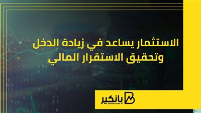 الاستثمار.. يساعد في زيادة الدخل وتحقيق الاستقرار المالي | إنفوجراف