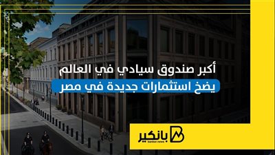 أكبر صندوق سيادي في العالم يضخ استثمارات جديدة في مصر | إنفوجراف