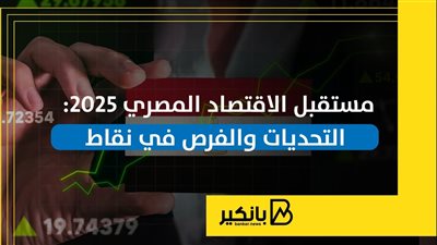 مستقبل الاقتصاد المصري 2025.. التحديات والفرص | إنفوجراف