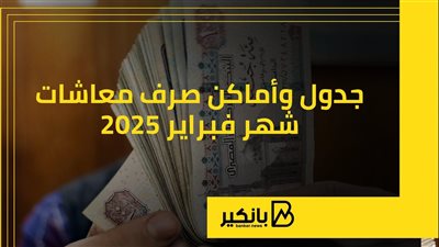 جدول وأماكن صرف معاشات شهر فبراير 2025| إنفوجراف