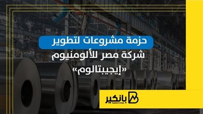 حزمة مشروعات لتطوير شركة مصر للألومنيوم «إيجيبتالوم» | إنفوجراف