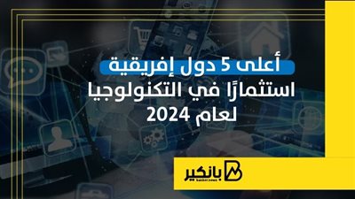 أعلى 5 دول إفريقية استثمارا في التكنولوجيا لعام 2024 | إنفوجراف