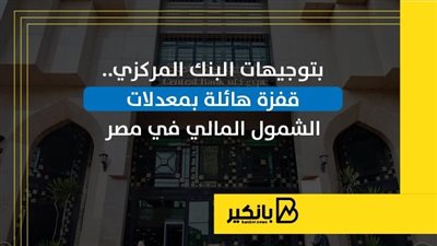 بتوجيهات البنك المركزي.. قفزة هائلة بمعدلات الشمول المالي في مصر