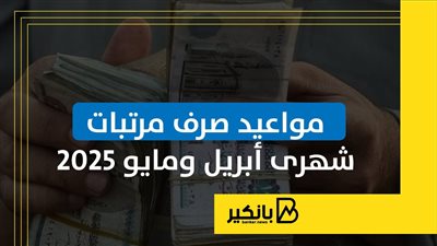 مواعيد صرف مرتبات شهرى أبريل ومايو 2025 | إنفوجراف