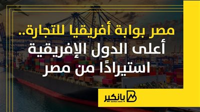 مصر بوابة أفريقيا للتجارة.. أعلى الدول الإفريقية استيرادا من مصر | إنفوجراف 