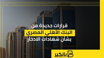 قرارات جديدة من البنك الأهلي المصري بشأن شهادات الادخار | إنفوجراف