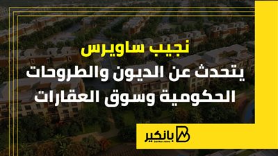 نجيب ساويرس يتحدث عن الديون والطروحات الحكومية وسوق العقارات | إنفوجراف
