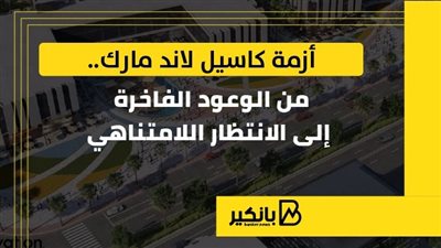 أزمة كاسيل لاند مارك.. من الوعود الفاخرة إلى الانتظار اللامتناهي