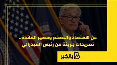 عن الاقتصاد والتضخم ومصير الفائدة.. تصريحات جريئة من رئيس الاحتياطي الفيدرالي
