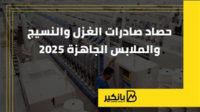 حصاد صادرات الغزل والنسيج والملابس الجاهزة 2025 | إنفوجراف 