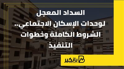 السداد المعجل لوحدات الإسكان الاجتماعي.. الشروط الكاملة وخطوات التنفيذ | إنفوجراف